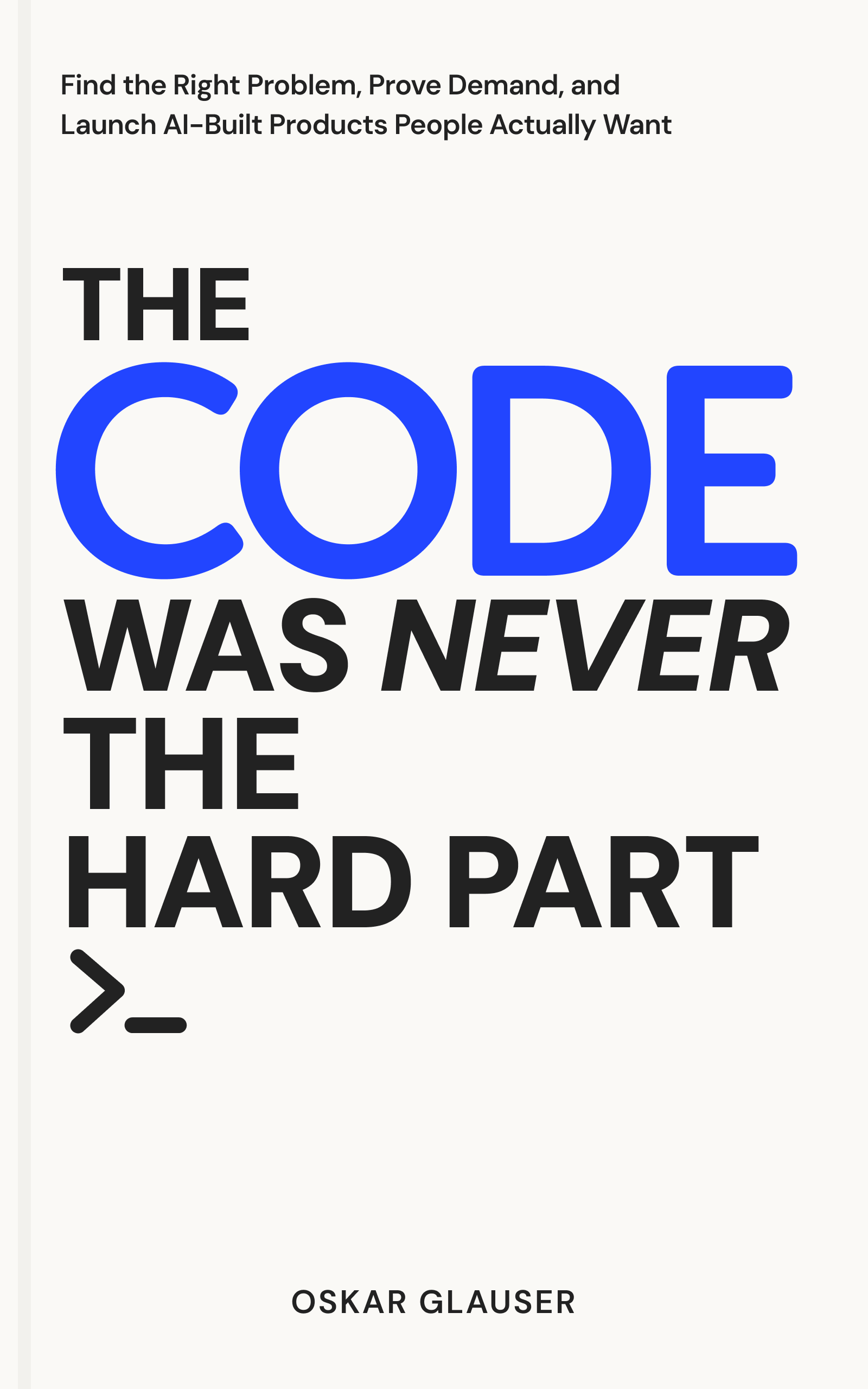 Book cover: The Code Was Never the Hard Part. Find the Right Problem, Prove Demand, and Launch AI-Built Products People Actually Want
